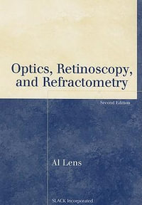 Optics, Retinoscopy, and Refractometry : The Basic Bookshelf for Eyecare Professionals - Al Lens