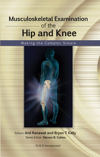 Musculoskeletal Examination of the Hip and Knee : Making the Complex Simple - Anil Ranawat