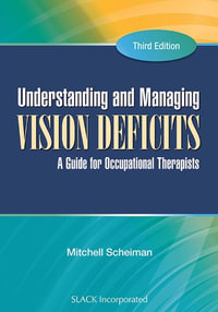 Understanding and Managing Vision Deficits : A Guide for Occupational Therapists - Mitchell Scheiman