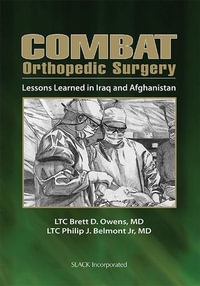 Combat Orthopedic Surgery : Lessons Learned in Irag and Afghanistan - Brett Owens