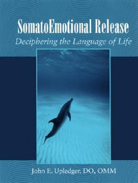 SomatoEmotional Release : Deciphering the Language of Life - John E. Upledger