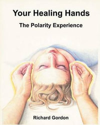 Your Healing Hands : The Polarity Experience - Richard Gordon