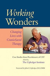 Working Wonders : Changing Lives with CranioSacral Therapy - John E. Upledger