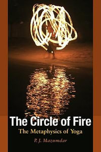 The Circle of Fire : The Metaphysics of Yoga - P. J. Mazumdar