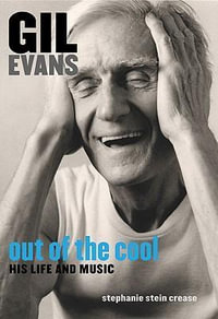 Gil Evans: Out of the Cool : His Life and Music - Stephanie Stein Crease