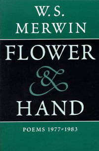 Flower & Hand : Poems, 1977-1983 - W.S. Merwin