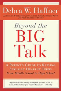 Beyond the Big Talk Revised Edition : A Parent's Guide to Raising Sexually Healthy Teens - From Middle School to High School and Beyond - Reverend Debra W. Haffner