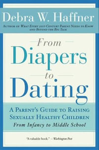 From Diapers to Dating : A Parent's Guide to Raising Sexually Healthy Children - From Infancy to Middle School - Reverend Debra W. Haffner