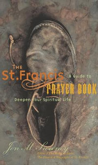 The St. Francis Prayer Book : A Guide to Deepen Your Spiritual Life - Jon M. Sweeney