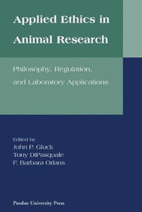 Applied Ethics in Animal Research : Philosophy, Regulation and Laboratory Applications - John P. Gluck