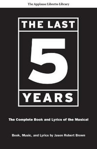 Last Five Years : The Complete Book and Lyrics of the Musical - Jason Robert Brown