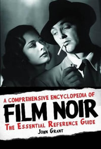 Comprehensive Encyclopedia of Film Noir : The Essential Reference Guide - John Grant