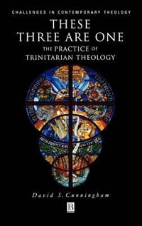 These Three are One : The Practice of Trinitarian Theology - David S. Cunningham