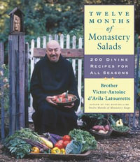 Twelve Months of Monastery Salads : 200 Divine Recipes for All Seasons - Victor-Antoine d'Avila-Latourrette