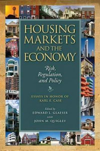 Housing Markets and the Economy : Risk, Regulation, and Policy - Edward L. Glaeser