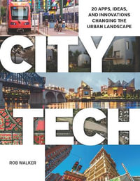 City Tech : 20 Apps, Ideas, and Innovations Changing the Urban Landscape - Rob Walker