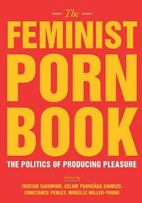 The Feminist Porn Book : The Politics of Producing Pleasure - Tristan Taormino