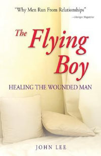 The Flying Boy : Why Men Run from Relationships - John Lee