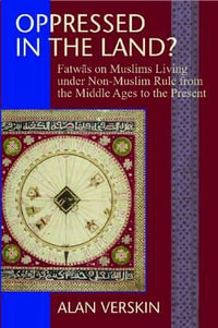 Oppressed in the Land? : Fatwas on Muslims Living under Non-Muslim Rule from the Middle Ages to the Present - Alan Verskin