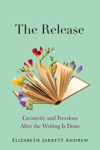 The Release : Creativity and Freedom After the Writing Is Done - Elizabeth Jarrett Andrew