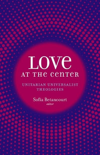 Love at the Center : Unitarian Universalist Theologies - Sofa Betancourt