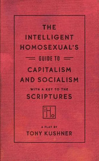 The Intelligent Homosexual's Guide to Capitalism and Socialism with a Key to the Scriptures - Tony Kushner