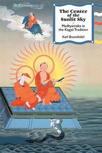 The Center of the Sunlit Sky : Madhyamaka in the Kagyu Tradition - Karl Brunnholzl