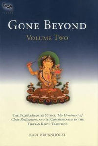 Gone Beyond (Volume 2) : The Prajnaparamita Sutras, The Ornament of Clear Realization, and Its Commentaries in the Tibetan Kagyu Tradition - Karl Brunnholzl