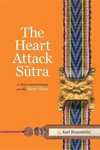 The Heart Attack Sutra : A New Commentary on the Heart Sutra - Karl Brunnholzl