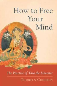 How to Free Your Mind : The Practice of Tara the Liberator - Thubten Chodron