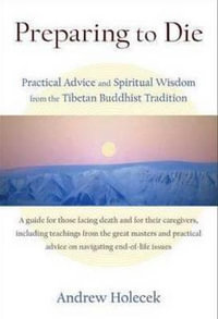 Preparing to Die : Practical Advice and Spiritual Wisdom from the Tibetan Buddhist Tradition - Andrew Holecek