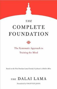 The Complete Foundation : The Systematic Approach to Training the Mind - The Dalai Lama