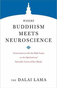 Where Buddhism Meets Neuroscience : Conversations with the Dalai Lama on the Spiritual and Scientific Views of Our Minds - H.H. the Dalai Lama