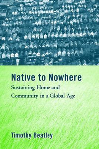 Native to Nowhere : Sustaining Home and Community in a Global Age : Sustaining Home and Community in a Global Age - Timothy Beatley