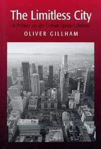 The Limitless City : A Primer on the Urban Sprawl Debate - Oliver Gillham