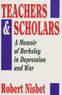 Teachers and Scholars : A Memoir of Berkeley in Depression and War - Robert Nisbet