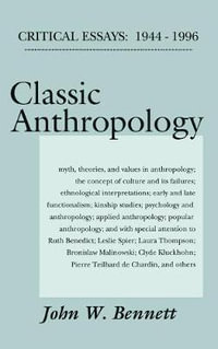 Classic Anthropology : Critical Essays, 1944-96 - John W. Bennett