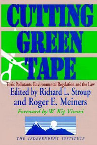 Cutting Green Tape : Pollutants, Environmental Regulation and the Law - Richard L. Stroup