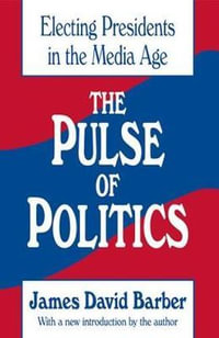 The Pulse of Politics : Electing Presidents in the Media Age - James David Barber