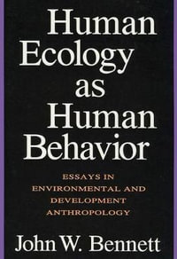 Human Ecology as Human Behavior : Essays in Environmental and Developmental Anthropology - John W. Bennett