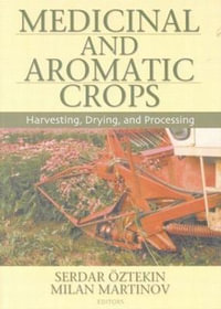 Medicinal and Aromatic Crops: Harvesting, Drying, and Processing : Harvesting, Drying, and Processing - Serdar Oztekin