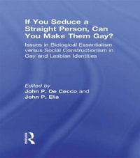 If You Seduce a Straight Person, Can You Make Them Gay? : Issues in Biological Essentialism Versus Social Constructionism in Gay and Lesbian Identities - John Dececco Phd