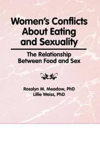 Women's Conflicts about Eating and Sexuality: The Realtionship Between Food and Sex : The Realtionship Between Food and Sex - Ellen Cole