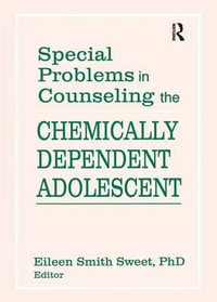 Special Problems in Counseling the Chemically Dependent Adolescent : Journal of Adolescent Chemical Dependency - Eileen Smith Sweet