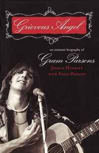 Grievous Angel : An Intimate Biography of Gram Parsons - Jessica Hundley