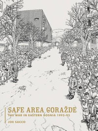 Safe Area Gorazde : The War in Eastern Bosnia 1992-1995 : The War in Eastern Bosnia 1992-1995 - Joe Sacco