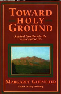 Toward Holy Ground : Spiritual Directions for the Second Half of Life : Spiritual Directions for the Second Half of Life - Margaret Guenther