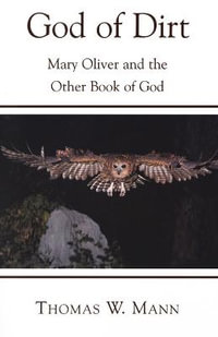 God of Dirt : Mary Oliver and the Other Book of God - Thomas W. Mann