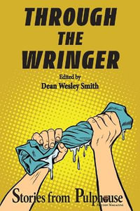 Through the Wringer : Stories from Pulphouse Fiction Magazine - Dean Wesley Smith