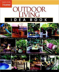 Outdoor Living Idea Book : Taunton's Idea Book Series - LEE ANNE WHITE